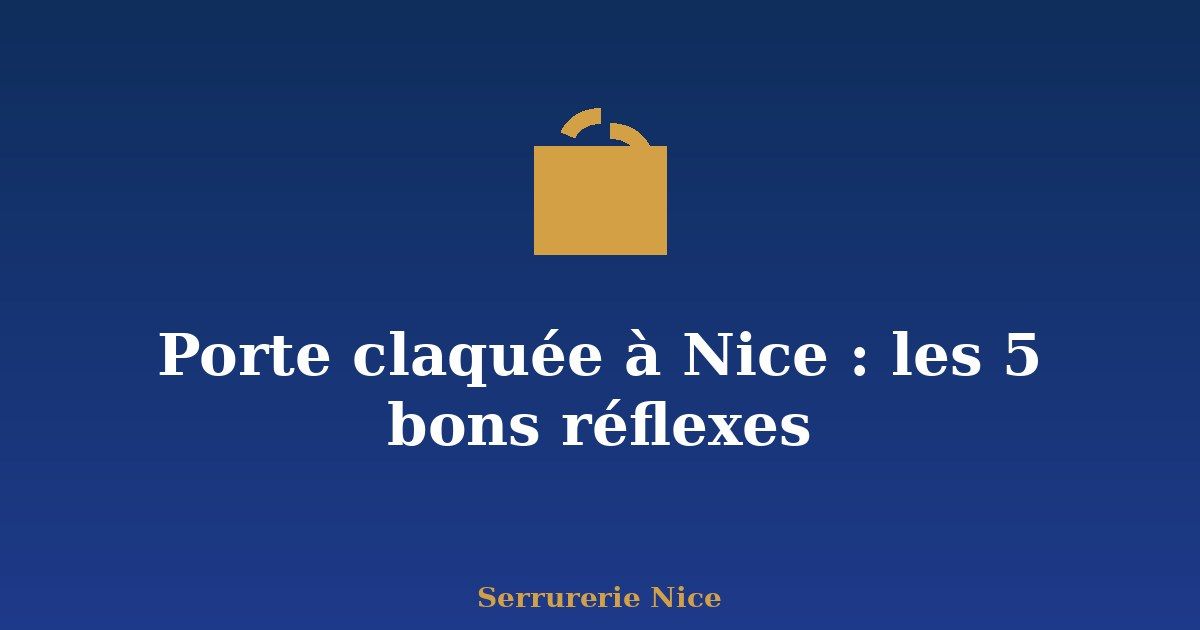 Porte claquée à Nice : les 5 bons réflexes avant d'appeler